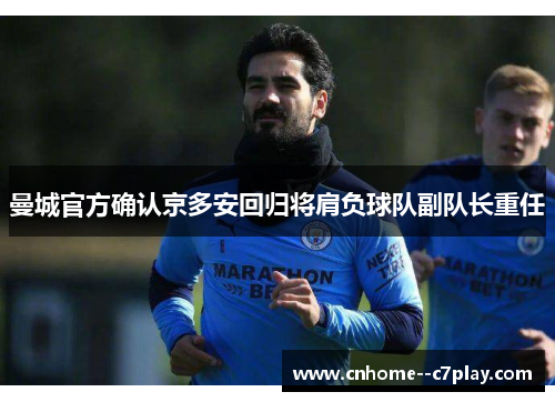 曼城官方确认京多安回归将肩负球队副队长重任
