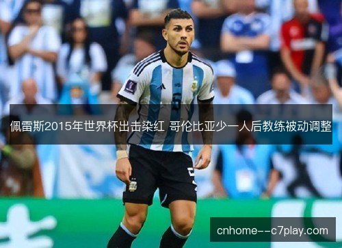 佩雷斯2015年世界杯出击染红 哥伦比亚少一人后教练被动调整
